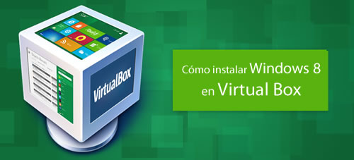 Cómo instalar Windows 8 en Virtual Box
